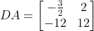 DA= \begin{bmatrix}-\frac{3}{2} & 2 \\ -12 & 12\end{bmatrix}
